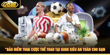Bảo Hiểm Thua Cược Thể Thao Tại Go88 Siêu An Toàn Cho Bạn