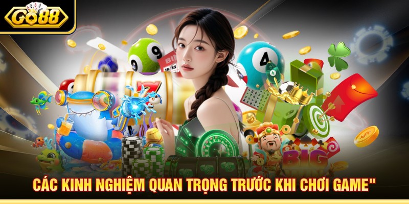 Các kinh nghiệm quan trọng trước khi chơi game
