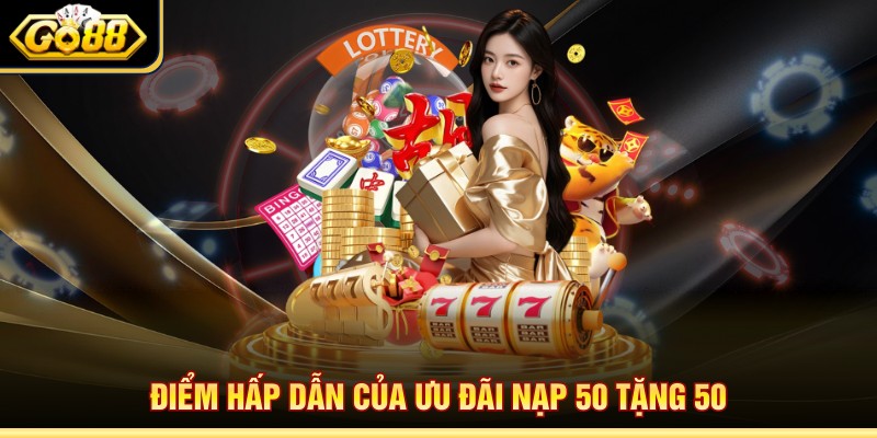 Điểm hấp dẫn của ưu đãi nạp 50 tặng 50