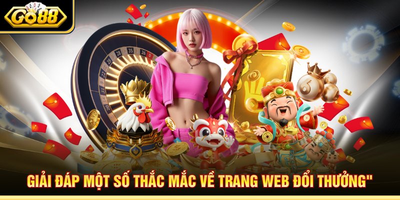 Giải đáp một số thắc mắc về trang web đổi thưởng