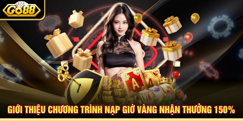Giới thiệu chương trình nạp giờ vàng nhận thưởng 150% 