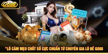Lô Câm Mẹo Chốt Số Cực Chuẩn Từ Chuyên Gia Lô Đề Go88