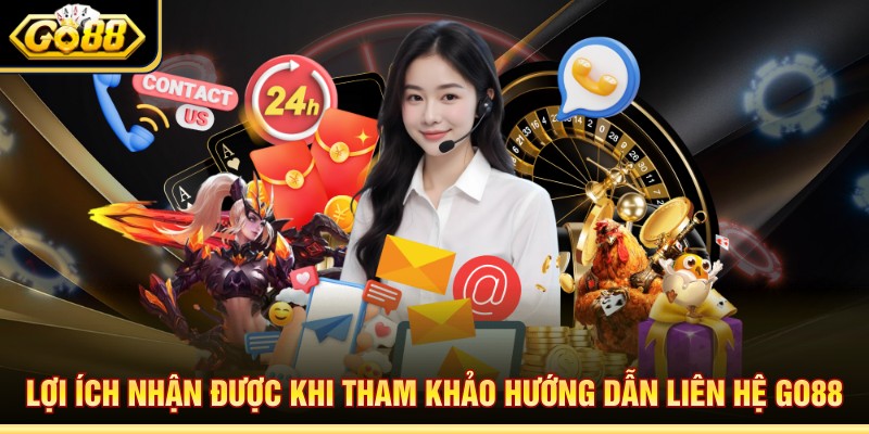 Lợi ích nhận được khi tham khảo hướng dẫn liên hệ Go88