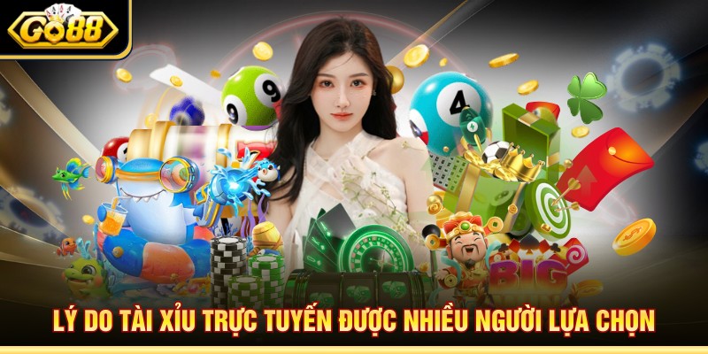 Lý do tài xỉu trực tuyến được nhiều người lựa chọn