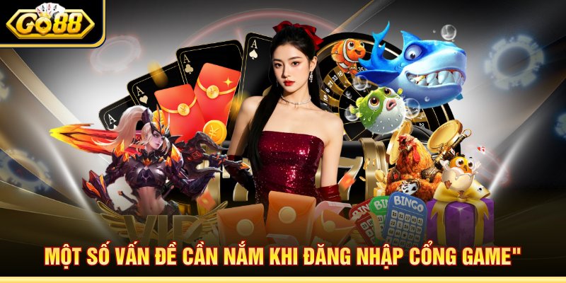 Một số vấn đề cần nắm khi đăng nhập cổng game