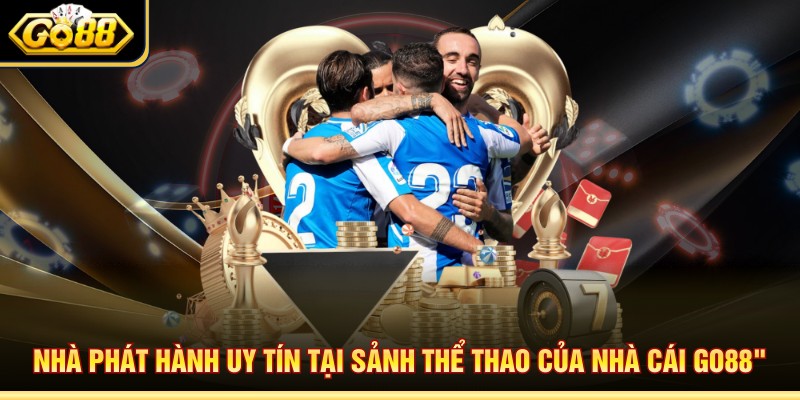 Nhà phát hành uy tín tại sảnh thể thao của nhà cái Go88