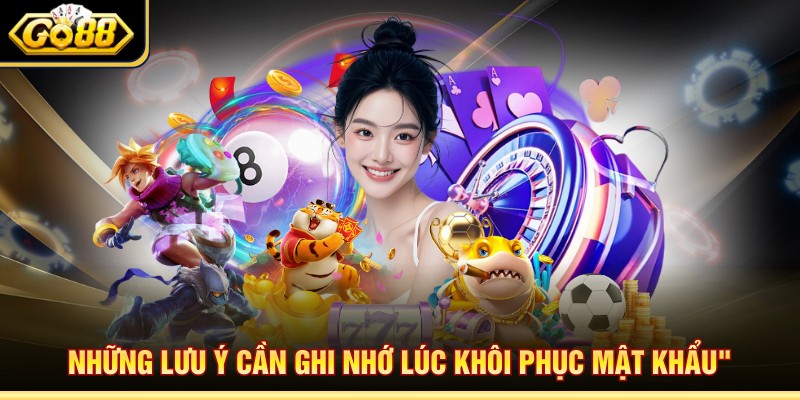 Những lưu ý cần ghi nhớ lúc khôi phục mật khẩu