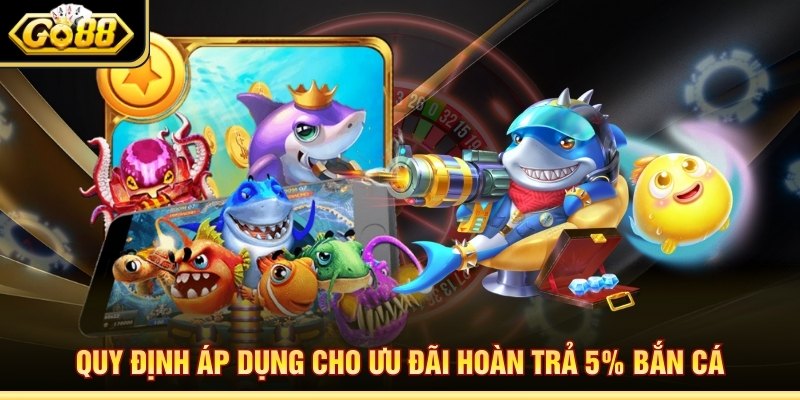 Quy định áp dụng cho ưu đãi hoàn trả 5% bắn cá