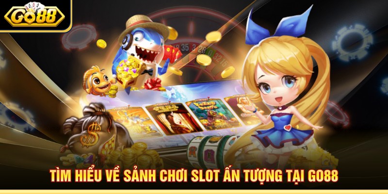 Tìm hiểu về sảnh chơi slot ấn tượng tại Go88