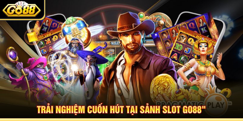 Trải nghiệm cuốn hút tại sảnh slot Go88